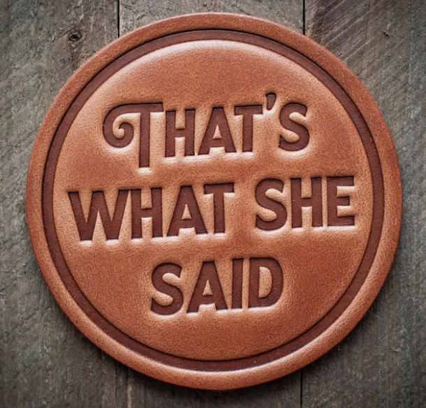 That's What She Said Coaster